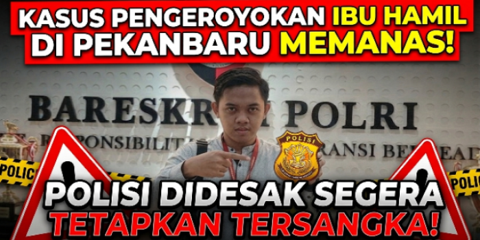Kasus Dugaan Pengeroyokan Ibu Hamil di Pekanbaru Memanas, Polisi Didesak Segera Tetapkan Tersangka